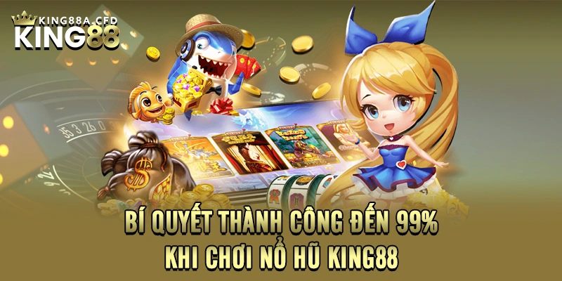 Bí quyết thành công đến 99% khi chơi nổ hũ KING88