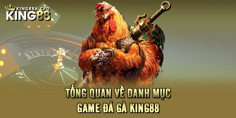 Tổng quan về danh mục game đá gà KING88